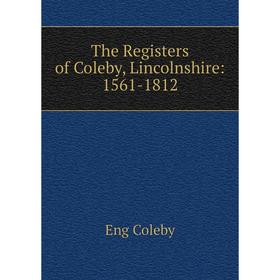 

Книга The Registers of Coleby, Lincolnshire: 1561-1812