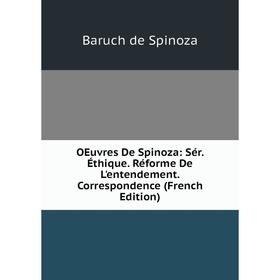 

Книга Oeuvres De Spinoza: Sér Éthique Réforme De L'entendement Correspondence