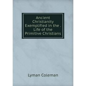 

Книга Ancient Christianity Exemplified in the. Life of the Primitive Christians