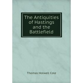 

Книга The Antiquities of Hastings and the Battlefield