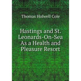 

Книга Hastings and St. Leonards-On-Sea As a Health and Pleasure Resort