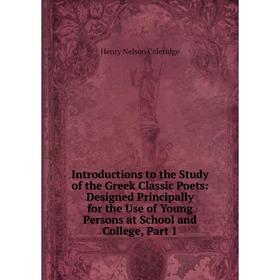 

Книга Introductions to the Study of the Greek Classic Poets: Designed Principally for the Use of Young Persons at School and College