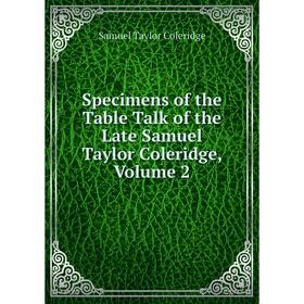 

Книга Specimens of the Table Talk of the Late Samuel Taylor Coleridge, Volume 2