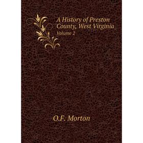 

Книга A History of Preston County, West VirginiaVolume 2