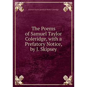 

Книга The Poems of Samuel Taylor Coleridge, with a Prefatory Notice, by J. Skipsey