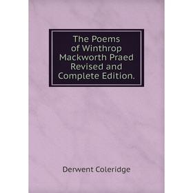 

Книга The Poems of Winthrop Mackworth Praed Revised and Complete Edition.