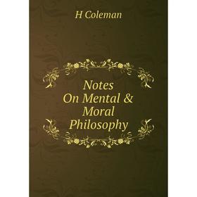 

Книга Notes On Mental & Moral Philosophy