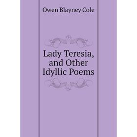 

Книга Lady Teresia, and Other Idyllic Poems