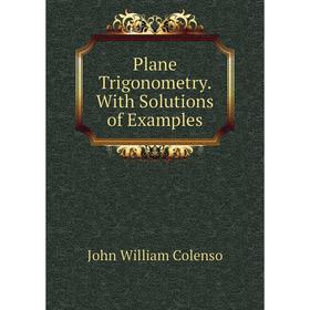 

Книга Plane Trigonometry. With Solutions of Examples