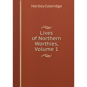 

Книга Lives of Northern Worthies, Volume 1