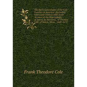 

Книга The Early Genealogies of the Cole Families in America: (Including Coles and Cowles). with Some Account of the Descendants of James, by Hartford,