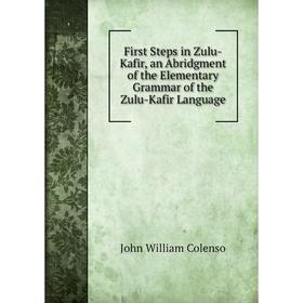 

Книга First Steps in Zulu-Kafir, an Abridgment of the Elementary Grammar of the Zulu-Kafir Language