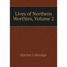 

Книга Lives of Northern Worthies, Volume 2