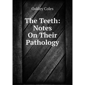 

Книга The Teeth: Notes On Their Pathology