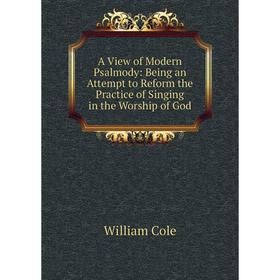 

Книга A View of Modern Psalmody: Being an Attempt to Reform the Practice of Singing in the Worship of God