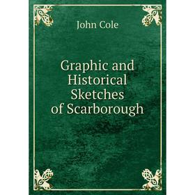 

Книга Graphic and Historical Sketches of Scarborough