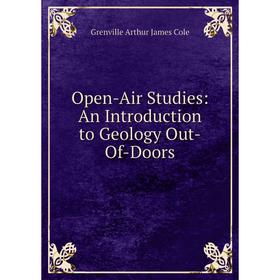 

Книга Open-Air Studies: An Introduction to Geology Out-Of-Doors