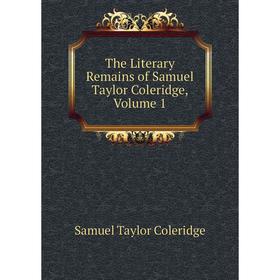 

Книга The Literary Remains of Samuel Taylor Coleridge, Volume 1