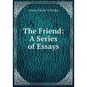 

Книга The Friend: A Series of Essays