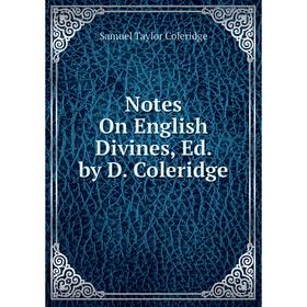 

Книга Notes On English Divines, Ed by D Coleridge