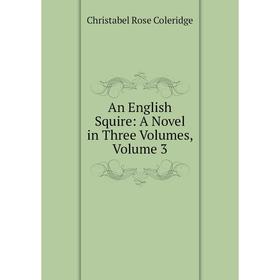 

Книга An English Squire: A Novel in Three Volumes, Volume 3