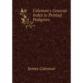 

Книга Coleman's General Index to Printed Pedigrees