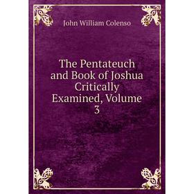 

Книга The Pentateuch and Book of Joshua Critically Examined, Volume 3