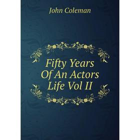 

Книга Fifty Years Of An Actors Life Vol II