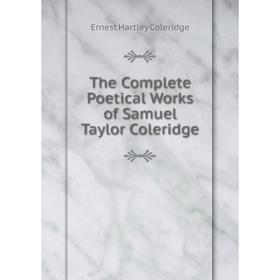 

Книга The Complete Poetical Works of Samuel Taylor Coleridge