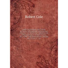 

Книга Oaths in Common Law: Forms of Oaths, Affirmations, Declarations Jurats: To Which Are Added Forms of Recognizances of Bail in Error