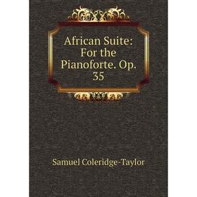

Книга African Suite: For the Pianoforte. Op. 35