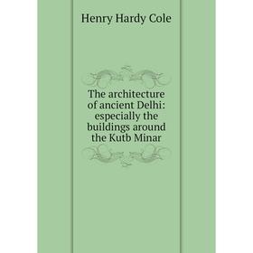 

Книга The architecture of ancient Delhi: especially the buildings around the Kutb Minar