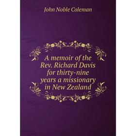 

Книга A memoir of the Rev. Richard Davis for thirty-nine years a missionary in New Zealand