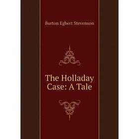 

Книга The Holladay Case: A Tale