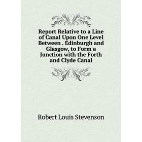 

Книга Report Relative to a Line of Canal Upon One Level Between. Edinburgh and Glasgow, to Form a Junction with the Forth and Clyde Canal