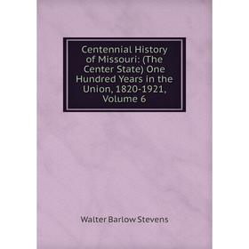 

Книга Centennial History of Missouri: (The Center State) One Hundred Years in the Union, 1820-1921, Volume 6