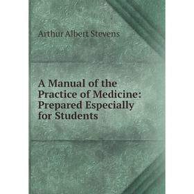 

Книга A Manual of the Practice of Medicine: Prepared Especially for Students