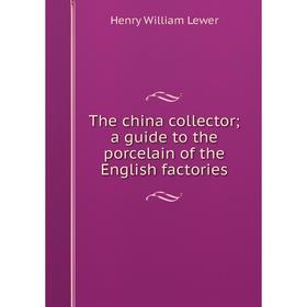 

Книга The china collector; a guide to the porcelain of the English factories