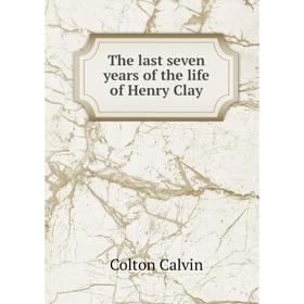 

Книга The last seven years of the life of Henry Clay