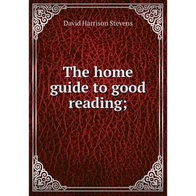 

Книга The home guide to good reading