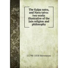 

Книга The Kalpa sutra, and Nava tatva: two works illustrative of the Jain religion and philosophy