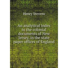 

Книга An analytical index to the colonial documents of New Jersey, in the state paper offices of England