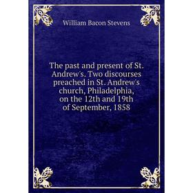 

Книга The past and present of St. Andrew's. Two discourses preached in St. Andrew's church, Philadelphia, on the 12th and 19th of September