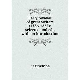 

Книга Early reviews of great writers (1786-1832): selected and ed., with an introduction