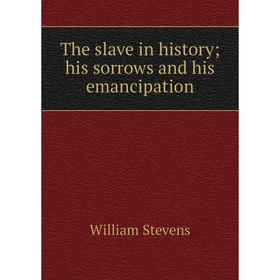 

Книга The slave in history; his sorrows and his emancipation