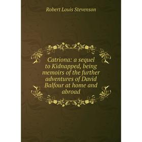 

Книга Catriona: a sequel to Kidnapped, being memoirs of the further adventures of David Balfour at home and abroad