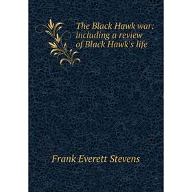 

Книга The Black Hawk war: including a review of Black Hawk's life