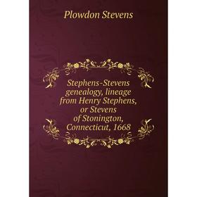 

Книга Stephens-Stevens genealogy, lineage from Henry Stephens, or Stevens of Stonington, Connecticut, 1668