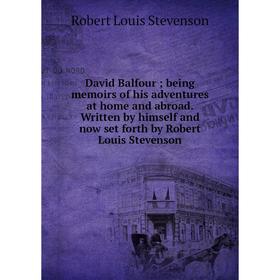 

Книга David Balfour; being memoirs of his adventures at home and abroad. Written by himself and now set forth by Robert Louis Stevenson