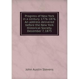 

Книга Progress of New York in a century. 1776-1876. An address delivered before the New York Historical Society